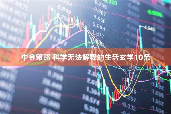 中金策略 科学无法解释的生活玄学10条